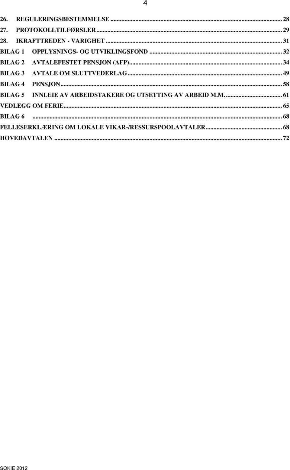 .. 34 BILAG 3 AVTALE OM SLUTTVEDERLAG... 49 BILAG 4 PENSJON.