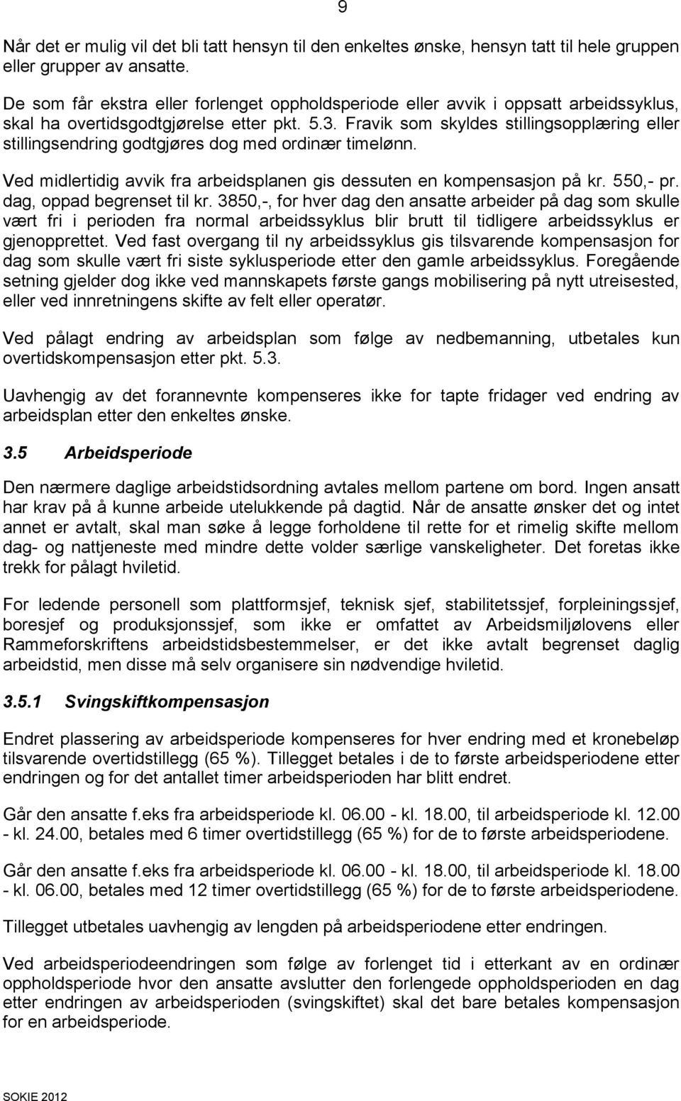 Fravik som skyldes stillingsopplæring eller stillingsendring godtgjøres dog med ordinær timelønn. Ved midlertidig avvik fra arbeidsplanen gis dessuten en kompensasjon på kr. 550,- pr.