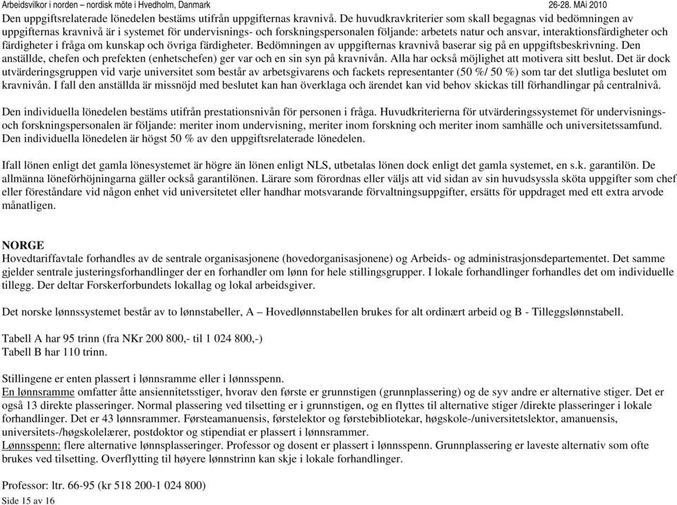 interaktionsfärdigheter och färdigheter i fråga om kunskap och övriga färdigheter. Bedömningen av uppgifternas kravnivå baserar sig på en uppgiftsbeskrivning.