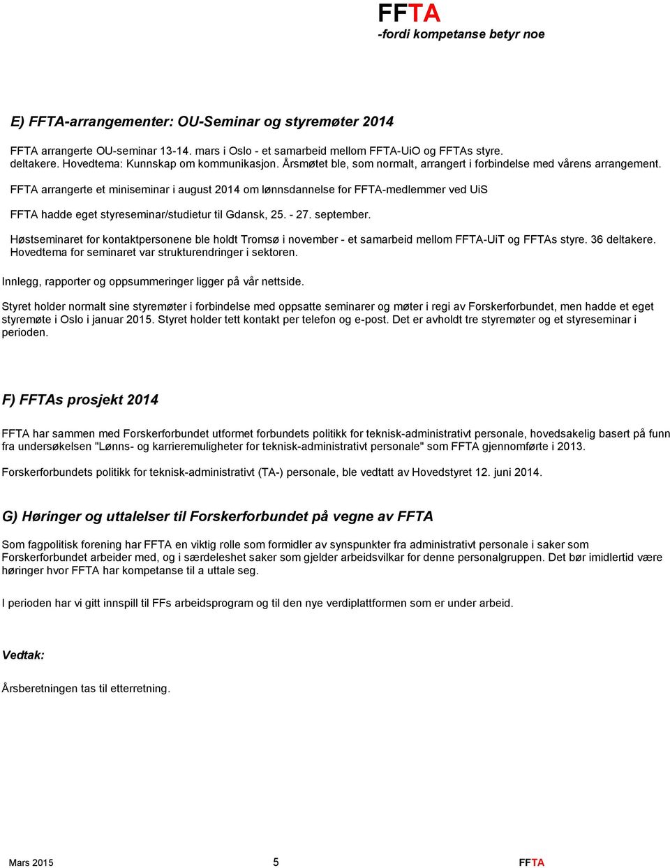 FFTA arrangerte et miniseminar i august 2014 om lønnsdannelse for FFTA-medlemmer ved UiS FFTA hadde eget styreseminar/studietur til Gdansk, 25. - 27. september.