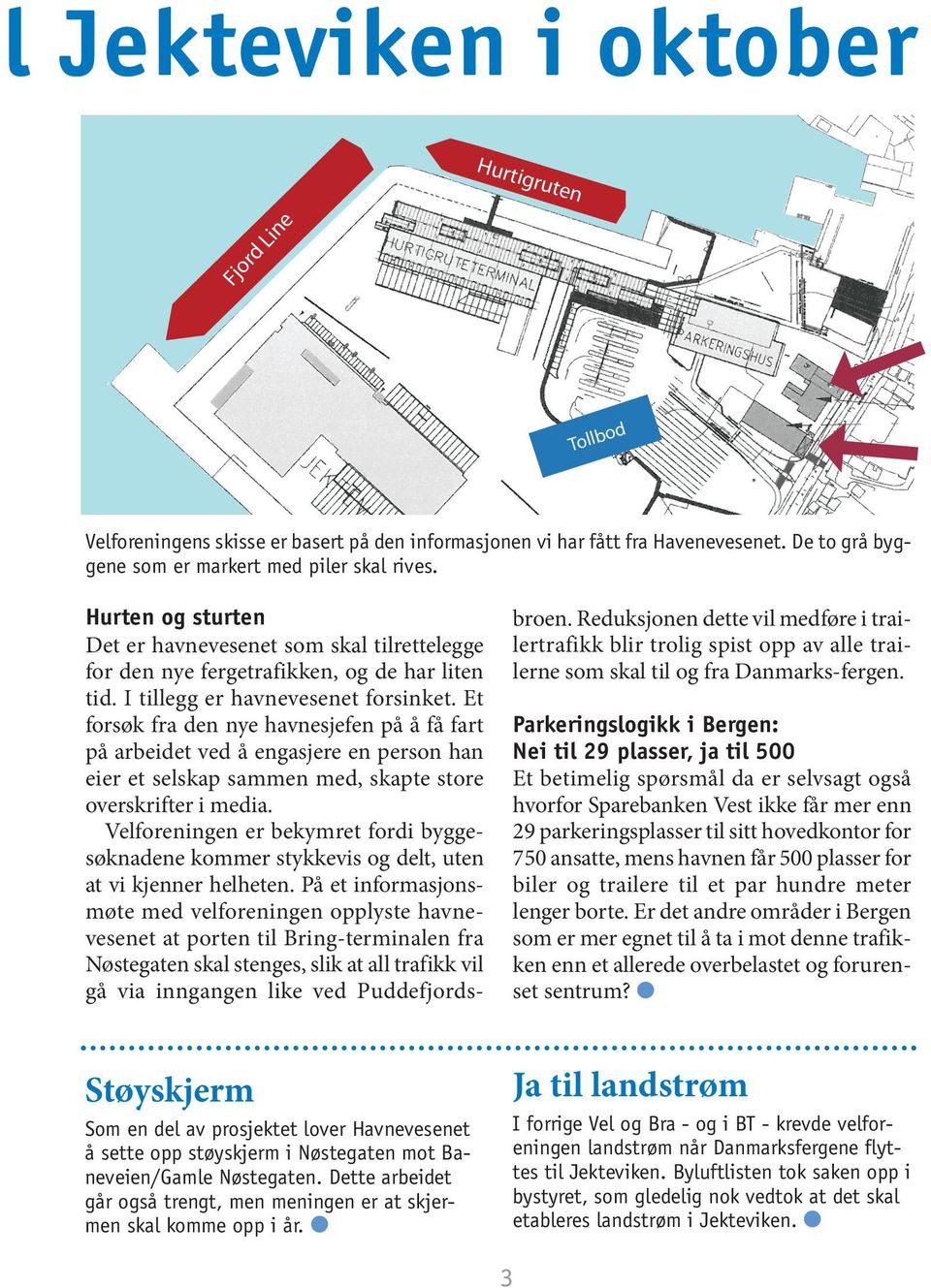 De to grå byggene som er markert med piler skal rives. Hurten og sturten Det er havnevesenet som skal tilrettelegge for den nye fergetrafikken, og de har liten tid.