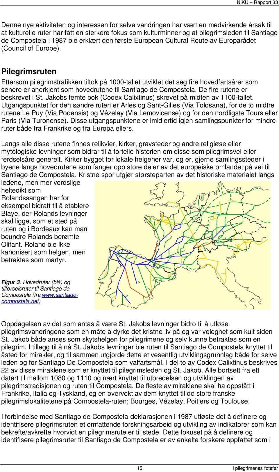 Pilegrimsruten Ettersom pilegrimstrafikken tiltok på 1000-tallet utviklet det seg fire hovedfartsårer som senere er anerkjent som hovedrutene til Santiago de Compostela.