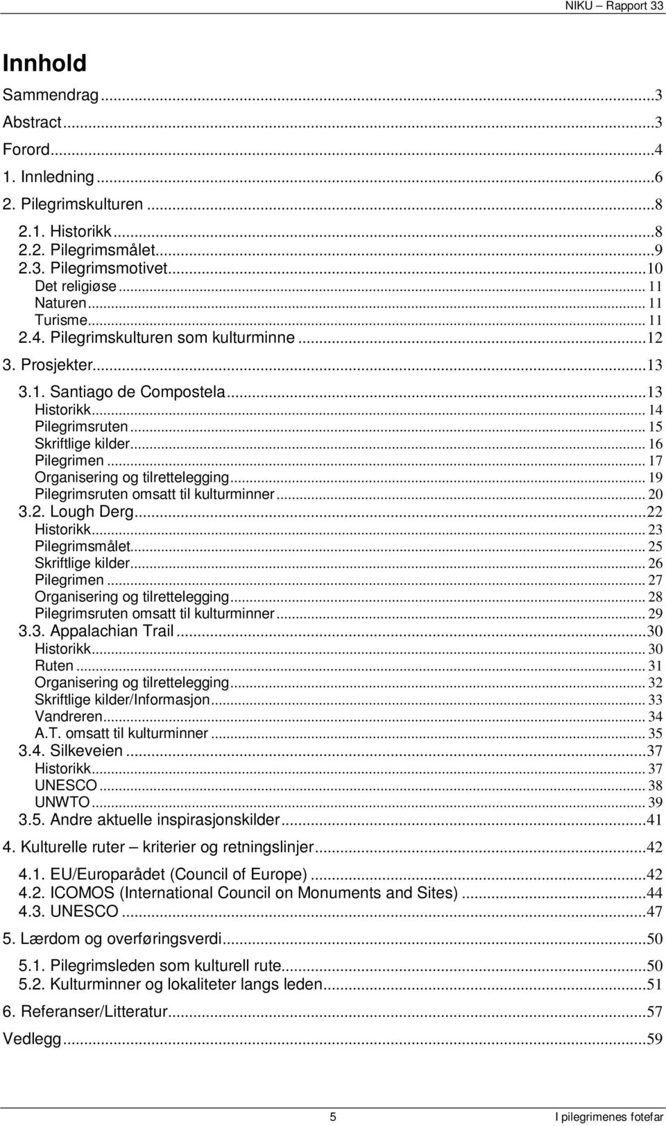 .. 17 Organisering og tilrettelegging... 19 Pilegrimsruten omsatt til kulturminner... 20 3.2. Lough Derg...22 Historikk... 23 Pilegrimsmålet... 25 Skriftlige kilder... 26 Pilegrimen.