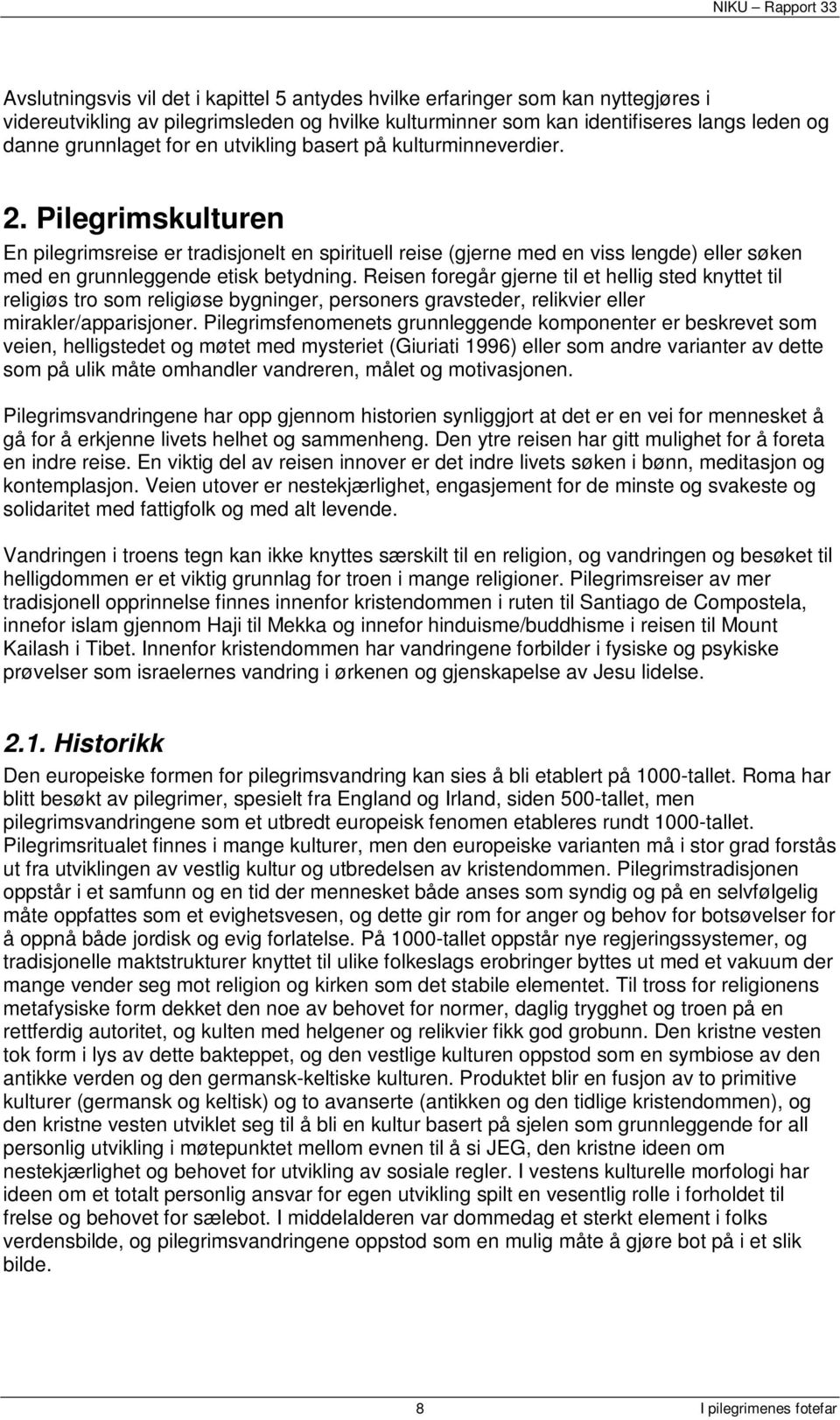 Reisen foregår gjerne til et hellig sted knyttet til religiøs tro som religiøse bygninger, personers gravsteder, relikvier eller mirakler/apparisjoner.