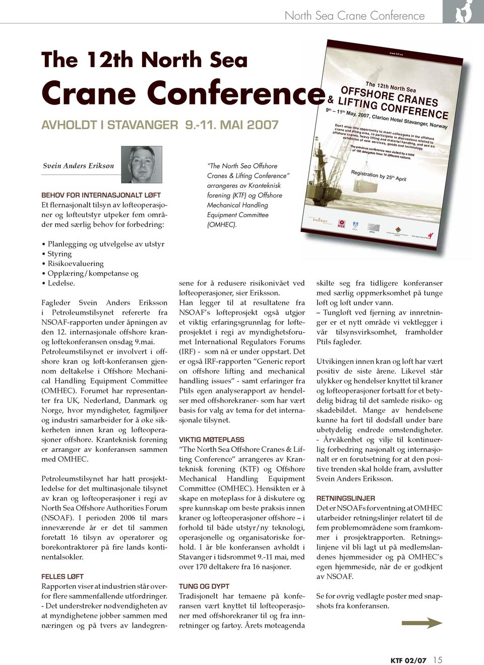 to participate in discussions related to offshore cranes, heavy lifting and material handling, and see an exhibition of new services, goods and technology.