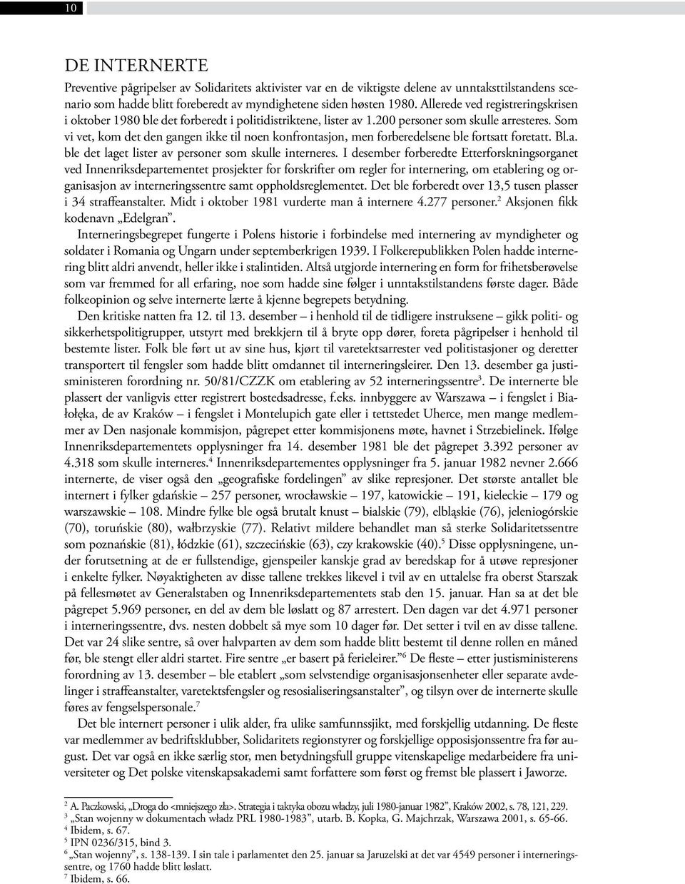 Som vi vet, kom det den gangen ikke til noen konfrontasjon, men forberedelsene ble fortsatt foretatt. Bl.a. ble det laget lister av personer som skulle interneres.