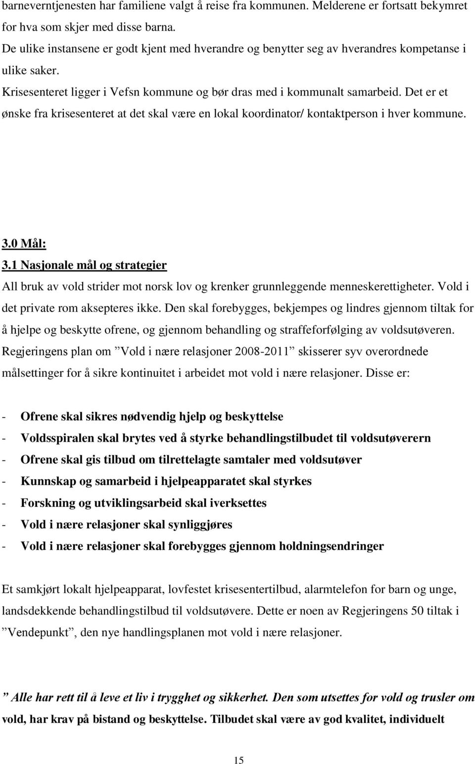 Det er et ønske fra krisesenteret at det skal være en lokal koordinator/ kontaktperson i hver kommune. 3.0 Mål: 3.