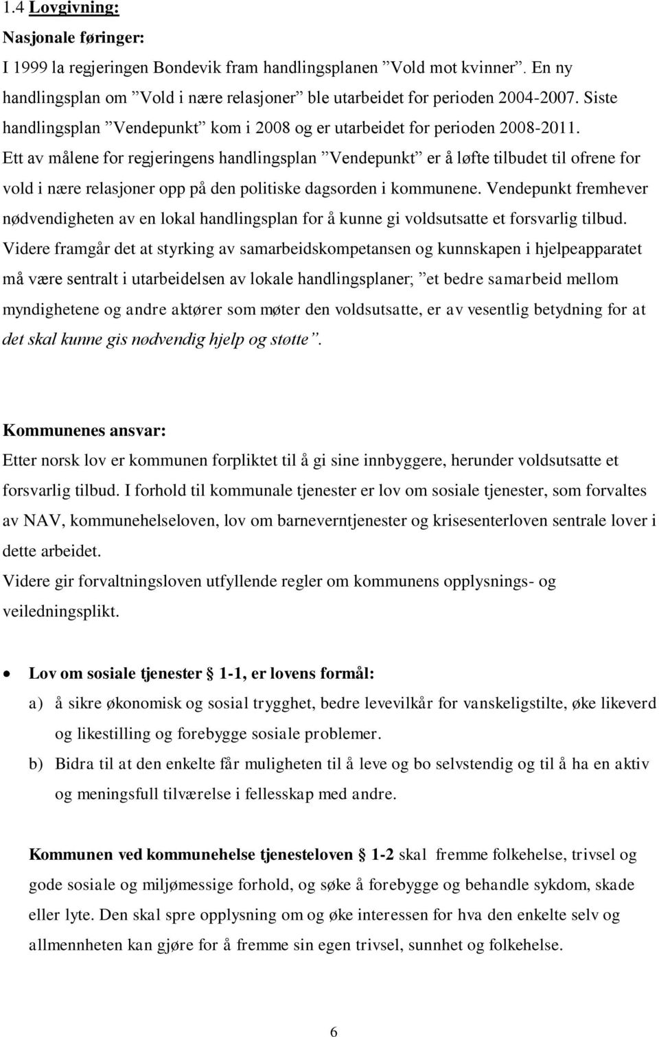 Ett av målene for regjeringens handlingsplan Vendepunkt er å løfte tilbudet til ofrene for vold i nære relasjoner opp på den politiske dagsorden i kommunene.