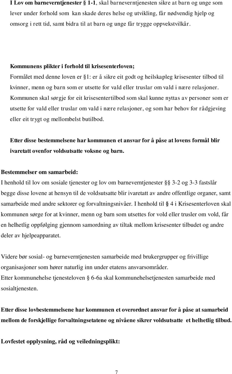 Kommunens plikter i forhold til krisesenterloven; Formålet med denne loven er 1: er å sikre eit godt og heilskapleg krisesenter tilbod til kvinner, menn og barn som er utsette for vald eller truslar