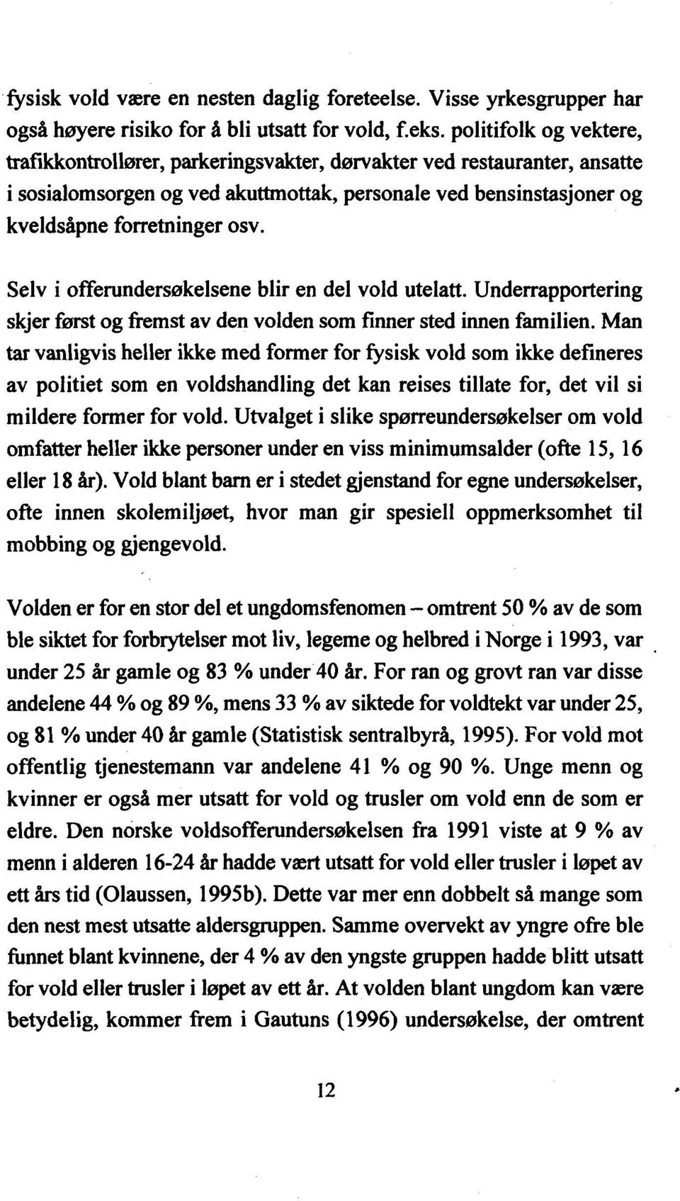 Selv i offerundersøkelsene blir en del vold utelatt. Underrapportering skjer først og fremst av den volden som finner sted innen familien.