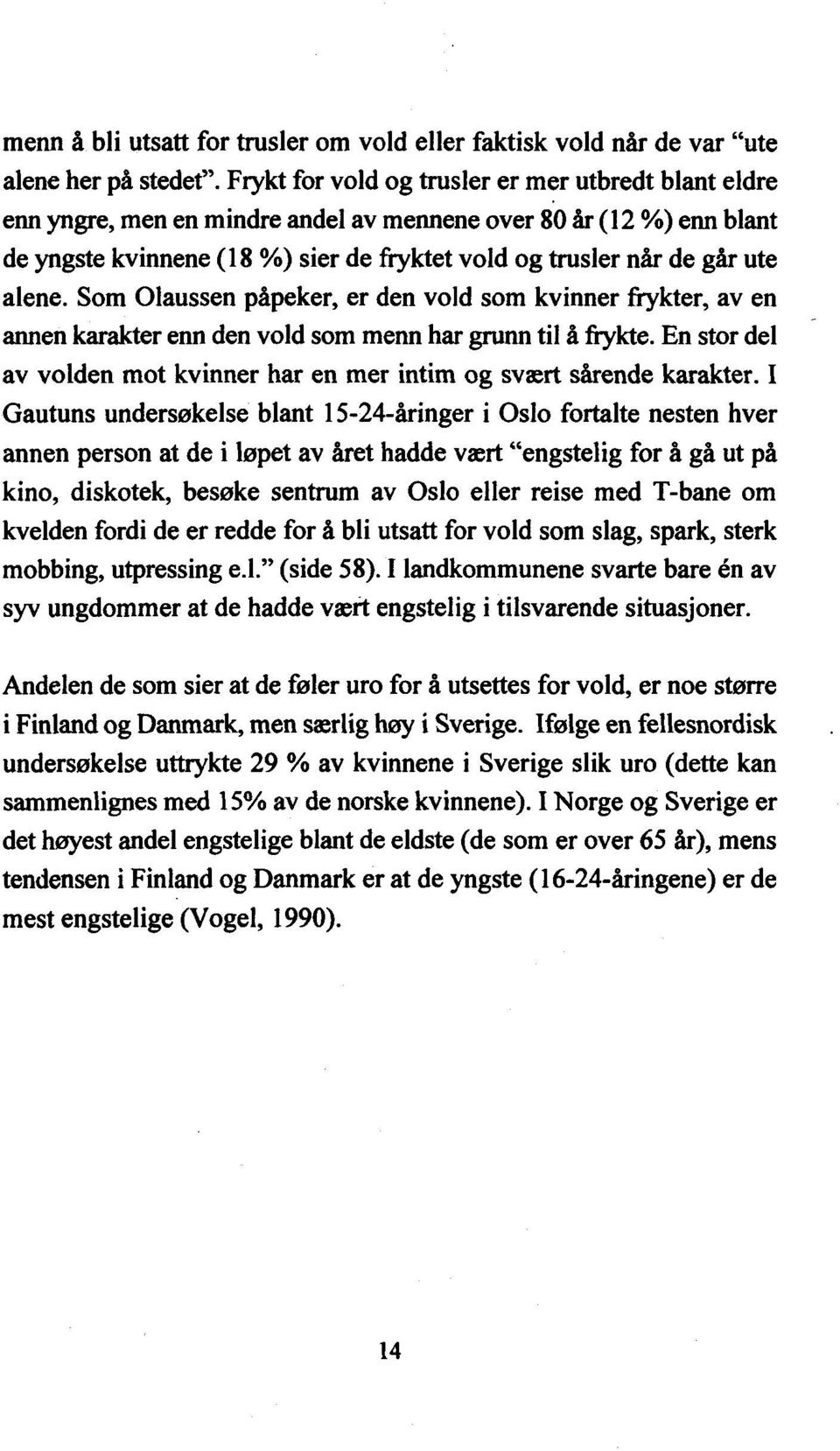 alene. Som Olaussen påpeker, er den vold som kvinner frykter, av en annen karakter enn den vold som menn har grunn til å frykte.