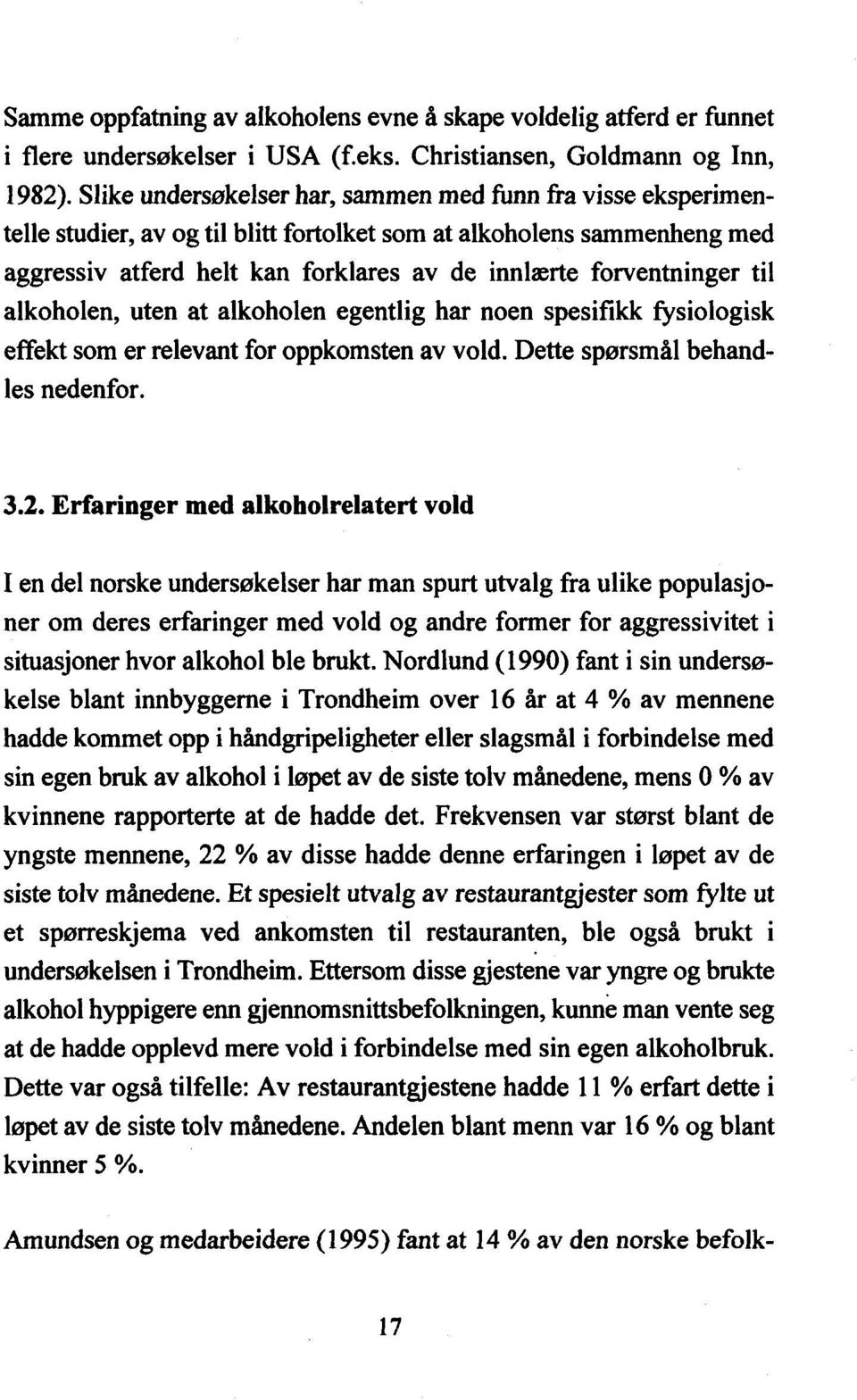 alkoholen, uten at alkoholen egentlig noen harspesifikk fysiologisk effekt som er relevant for oppkomsten av vold. Dette spørsmål behandles nedenfor. til 3.2.