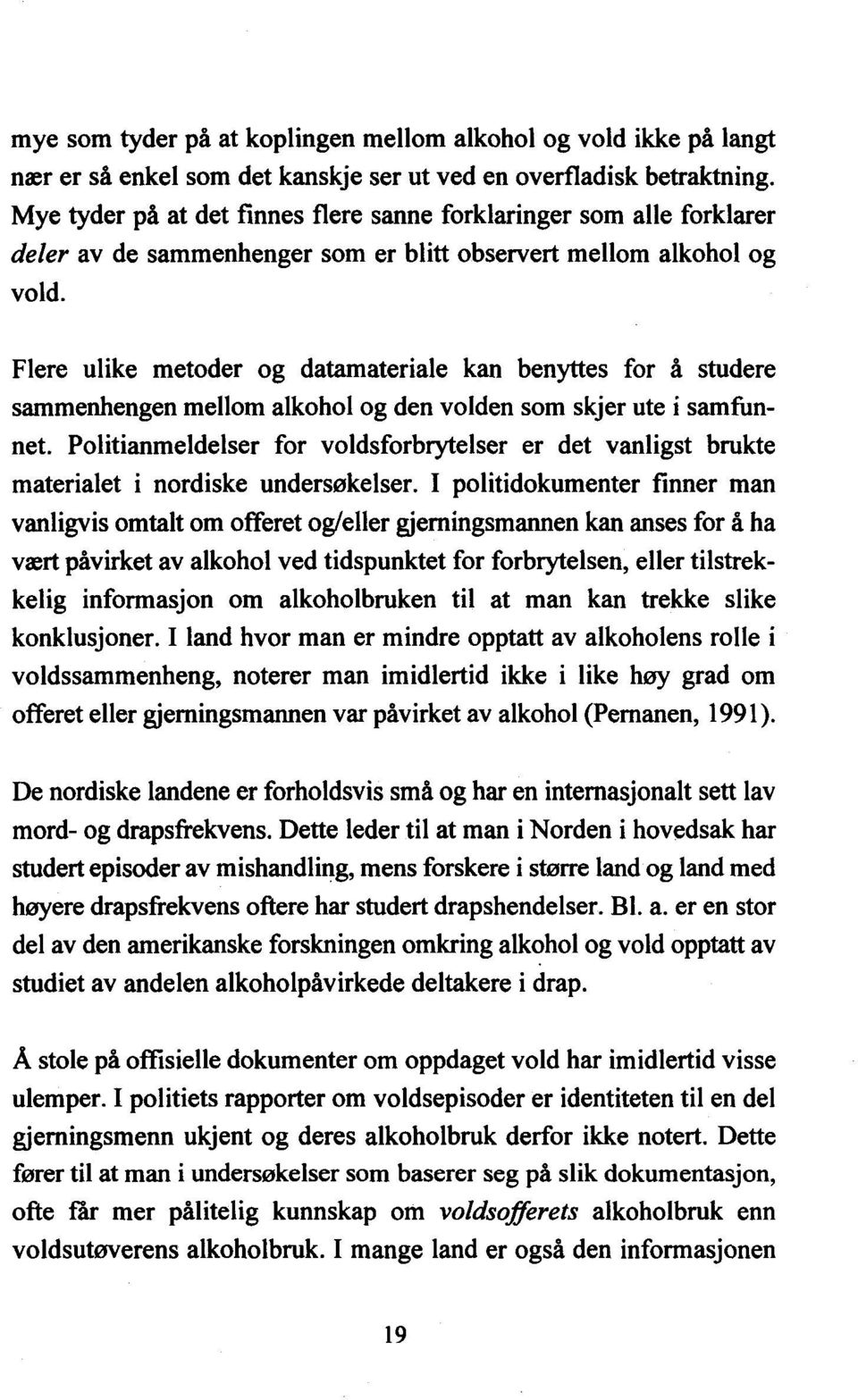 Flere ulike metoder og datamateriale kan benyttes for å studere sammenhengen mellom alkohol og den volden som skjer ute i samfunnet.