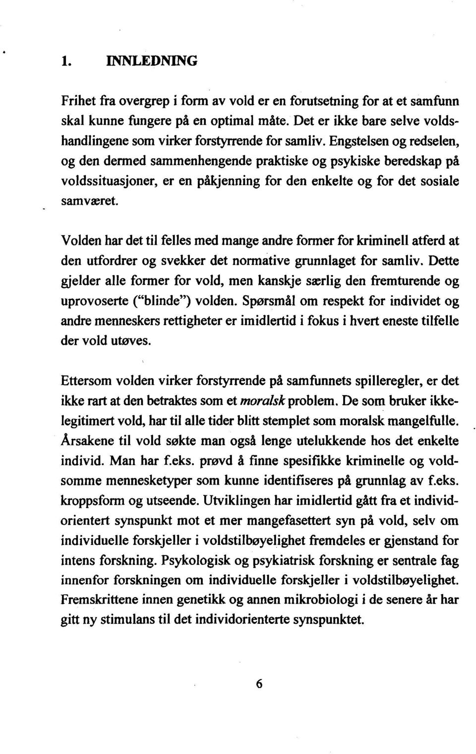 Volden har det til felles med mange andre former for kriminell atferd at den utfordrer og svekker det normative grunnlaget for samliv.