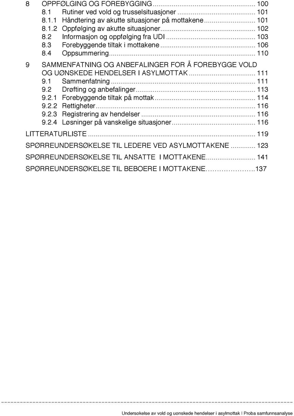 Drøfting og anbefalinger... 113! 9.2.1! Forebyggende tiltak på mottak... 114! 9.2.2! Rettigheter... 116! 9.2.3! Registrering av hendelser... 116! 9.2.4! Løsninger på vanskelige situasjoner... 116! LITTERATURLISTE.