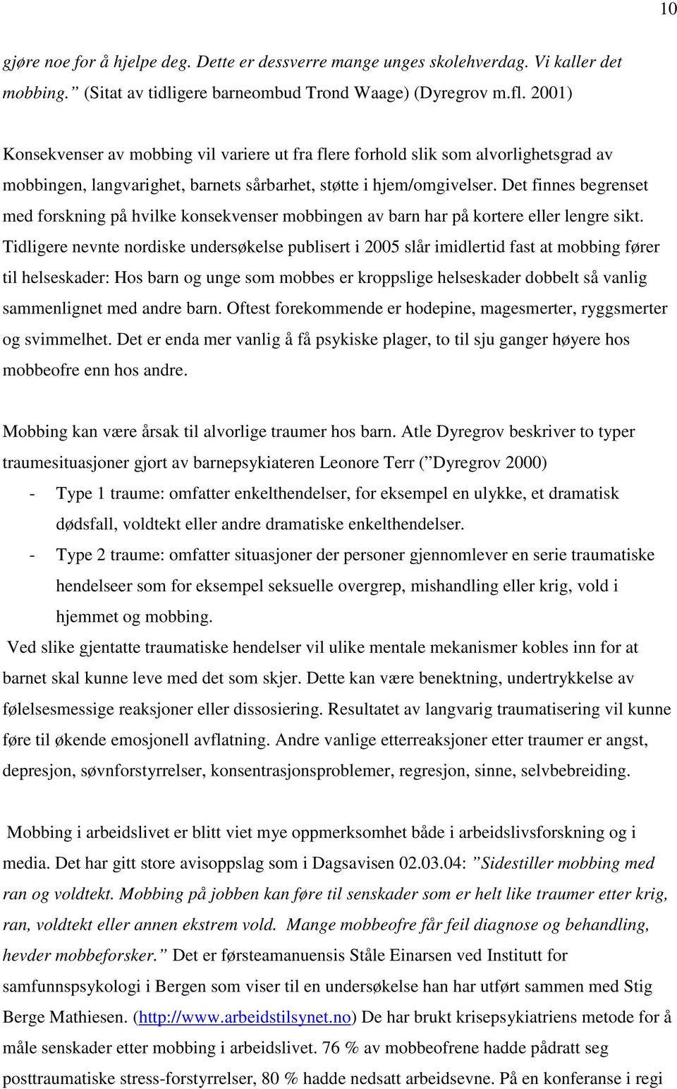 Det finnes begrenset med forskning på hvilke konsekvenser mobbingen av barn har på kortere eller lengre sikt.