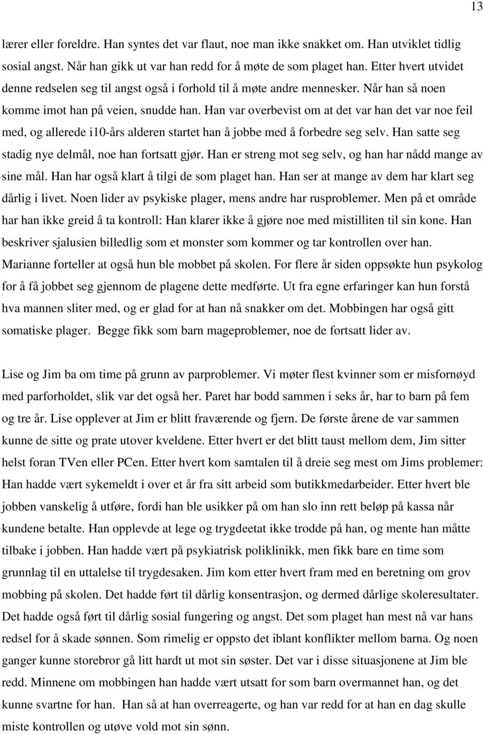 Han var overbevist om at det var han det var noe feil med, og allerede i10-års alderen startet han å jobbe med å forbedre seg selv. Han satte seg stadig nye delmål, noe han fortsatt gjør.