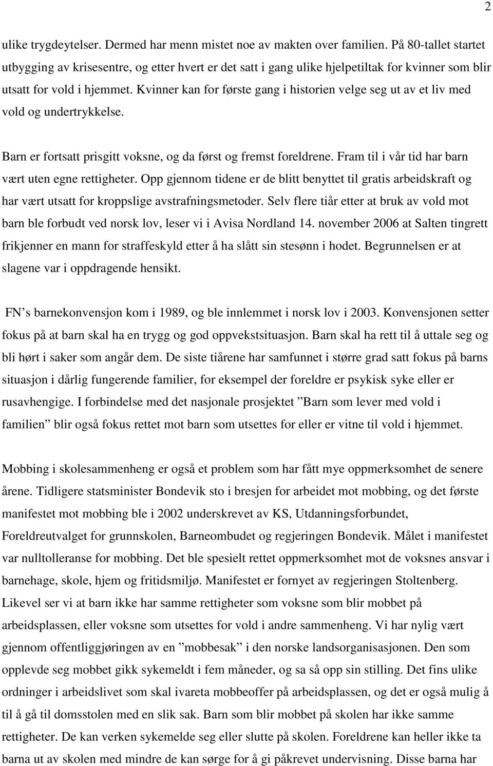 Kvinner kan for første gang i historien velge seg ut av et liv med vold og undertrykkelse. Barn er fortsatt prisgitt voksne, og da først og fremst foreldrene.