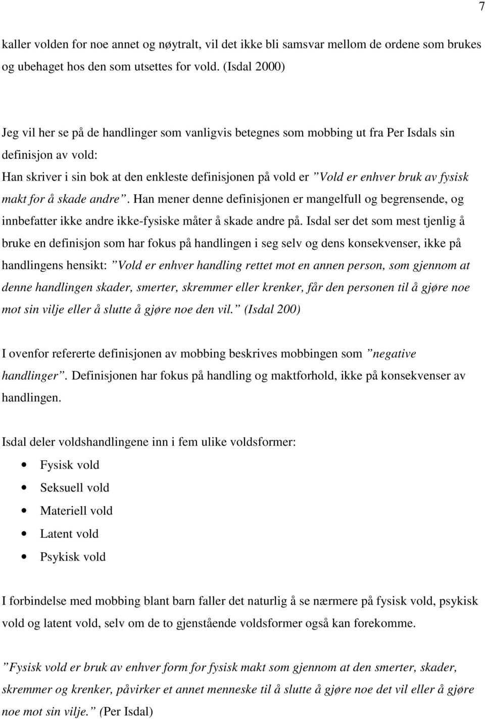 bruk av fysisk makt for å skade andre. Han mener denne definisjonen er mangelfull og begrensende, og innbefatter ikke andre ikke-fysiske måter å skade andre på.