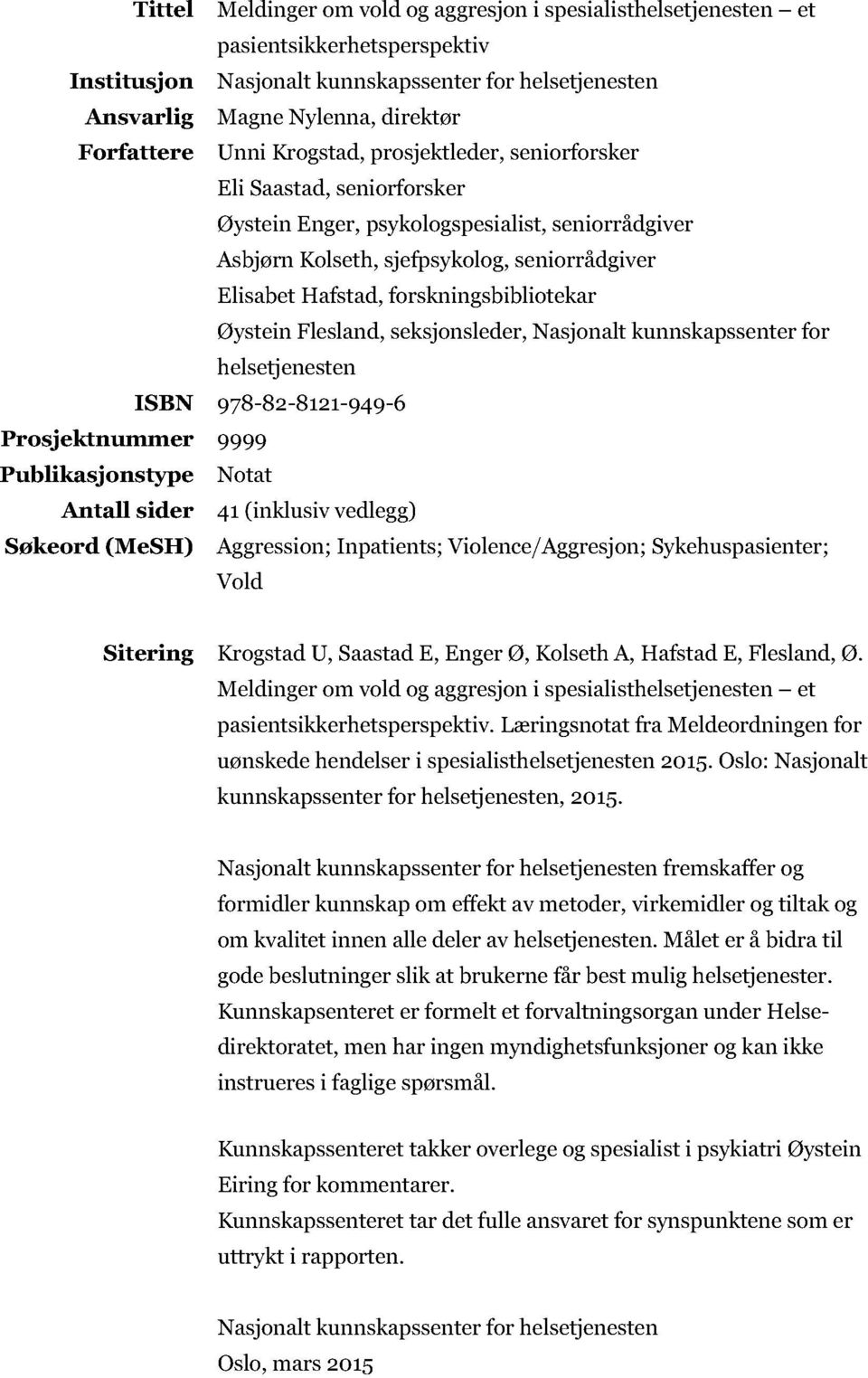 forskningsbibliotekar Øystein Flesland, seksjonsleder, Nasjonalt kunnskapssenter for helsetjenesten ISBN 978-82-8121-949-6 Prosjektnummer 9999 Publikasjonstype Notat Antall sider 41 (inklusiv