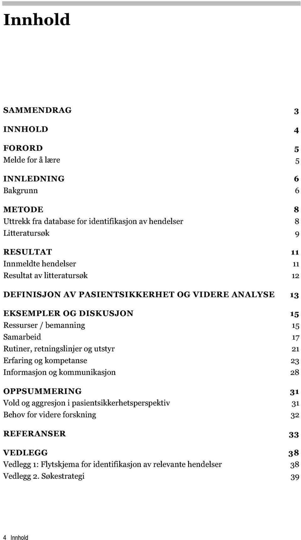 15 Samarbeid 17 Rutiner, retningslinjer og utstyr 21 Erfaring og kompetanse 23 Informasjon og kommunikasjon 28 OPPSUMMERING 31 Vold og aggresjon i