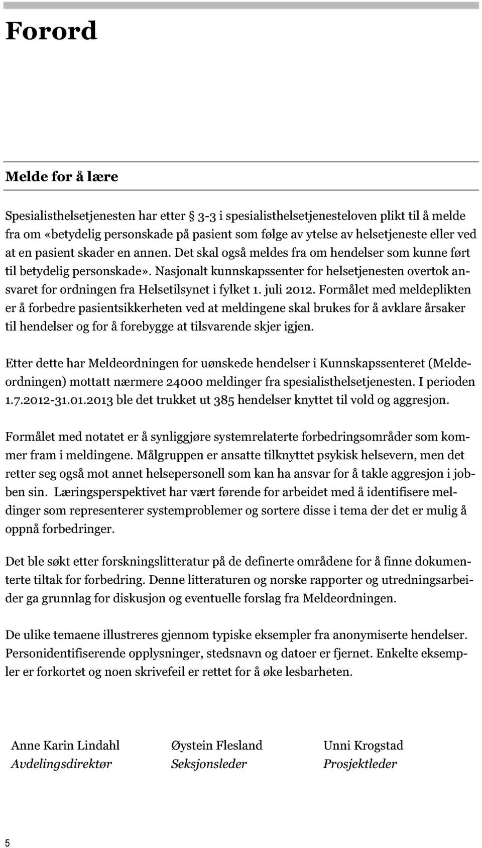 Nasjonalt kunnsk apssenter for helsetjenesten overtok ansvaret for ordningen fra Helsetilsynet i fylket 1. juli 2012.