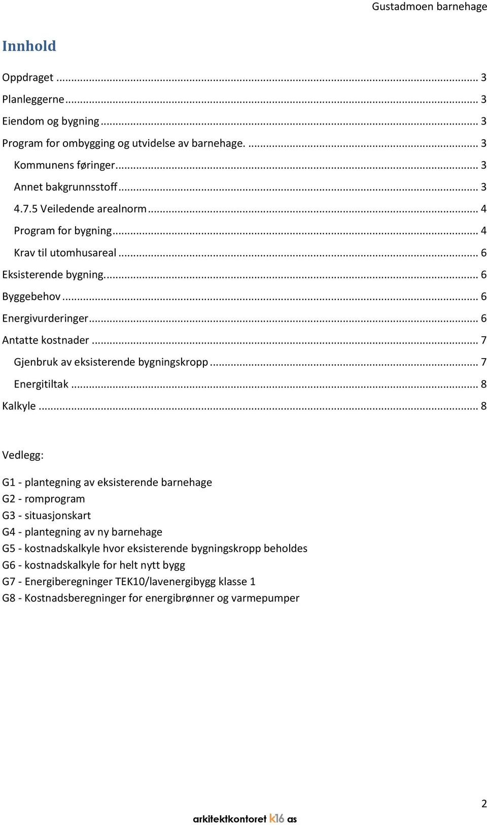 .. 7 Gjenbruk av eksisterende bygningskropp... 7 Energitiltak... 8 Kalkyle.