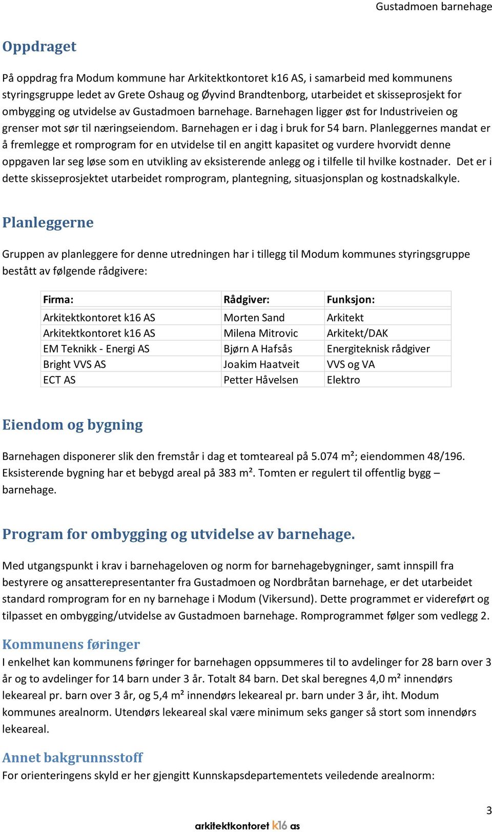 Planleggernes mandat er å fremlegge et romprogram for en utvidelse til en angitt kapasitet og vurdere hvorvidt denne oppgaven lar seg løse som en utvikling av eksisterende anlegg og i tilfelle til