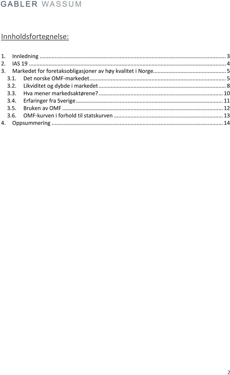 Det norske OMF-markedet... 5 3.2. Likviditet og dybde i markedet... 8 3.3. Hva mener markedsaktørene?