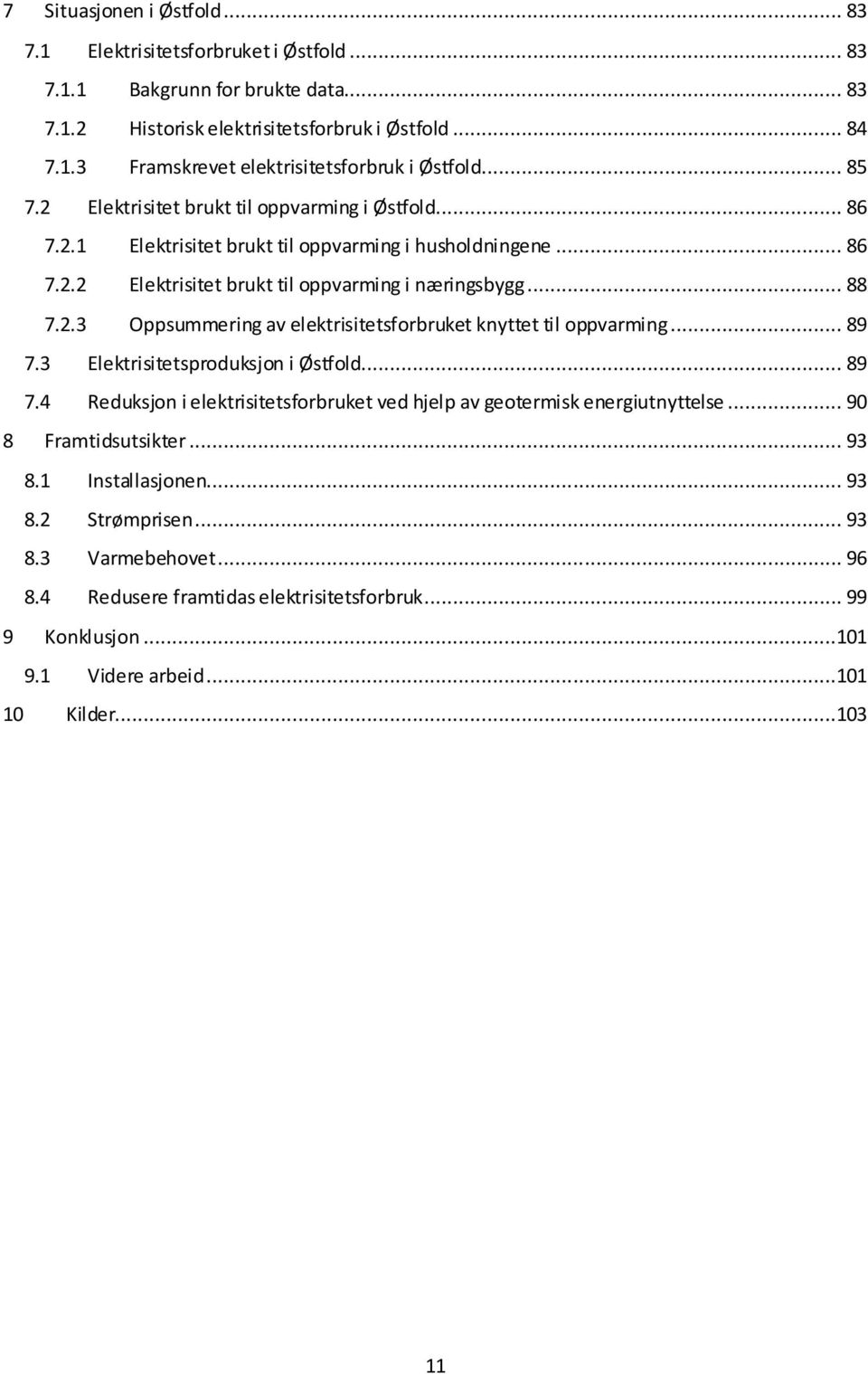 .. 89 7.3 Elektrisitetsproduksjon i Østfold... 89 7.4 Reduksjon i elektrisitetsforbruket ved hjelp av geotermisk energiutnyttelse... 90 8 Framtidsutsikter... 93 8.1 Installasjonen... 93 8.2 Strømprisen.