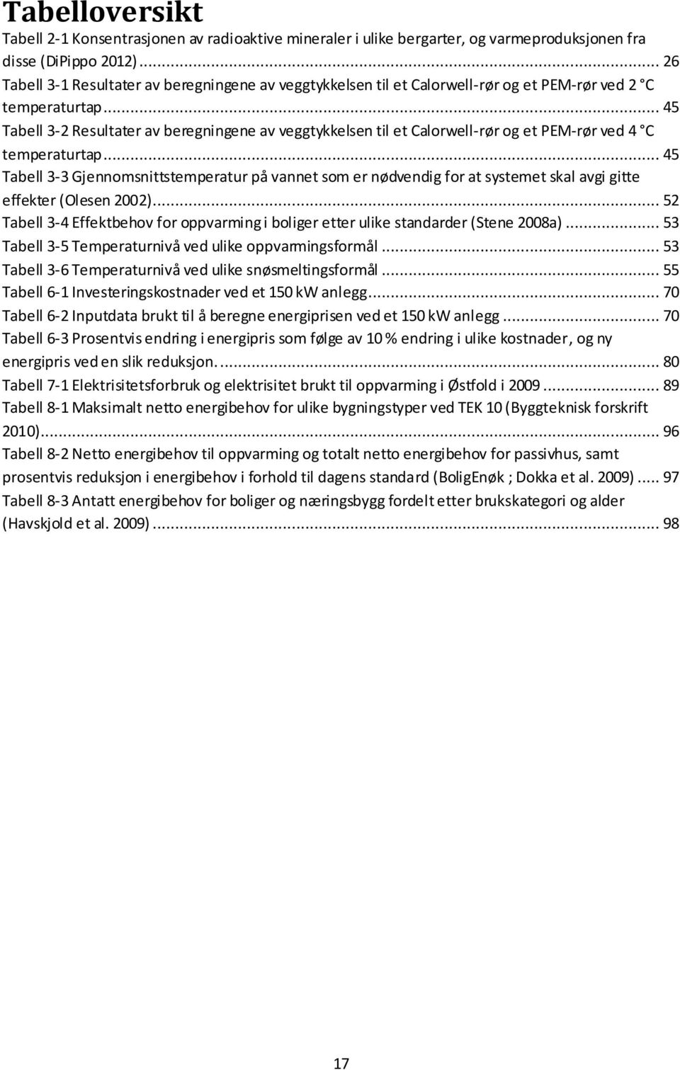 .. 45 Tabell 3-2 Resultater av beregningene av veggtykkelsen til et Calorwell-rør og et PEM-rør ved 4 C temperaturtap.