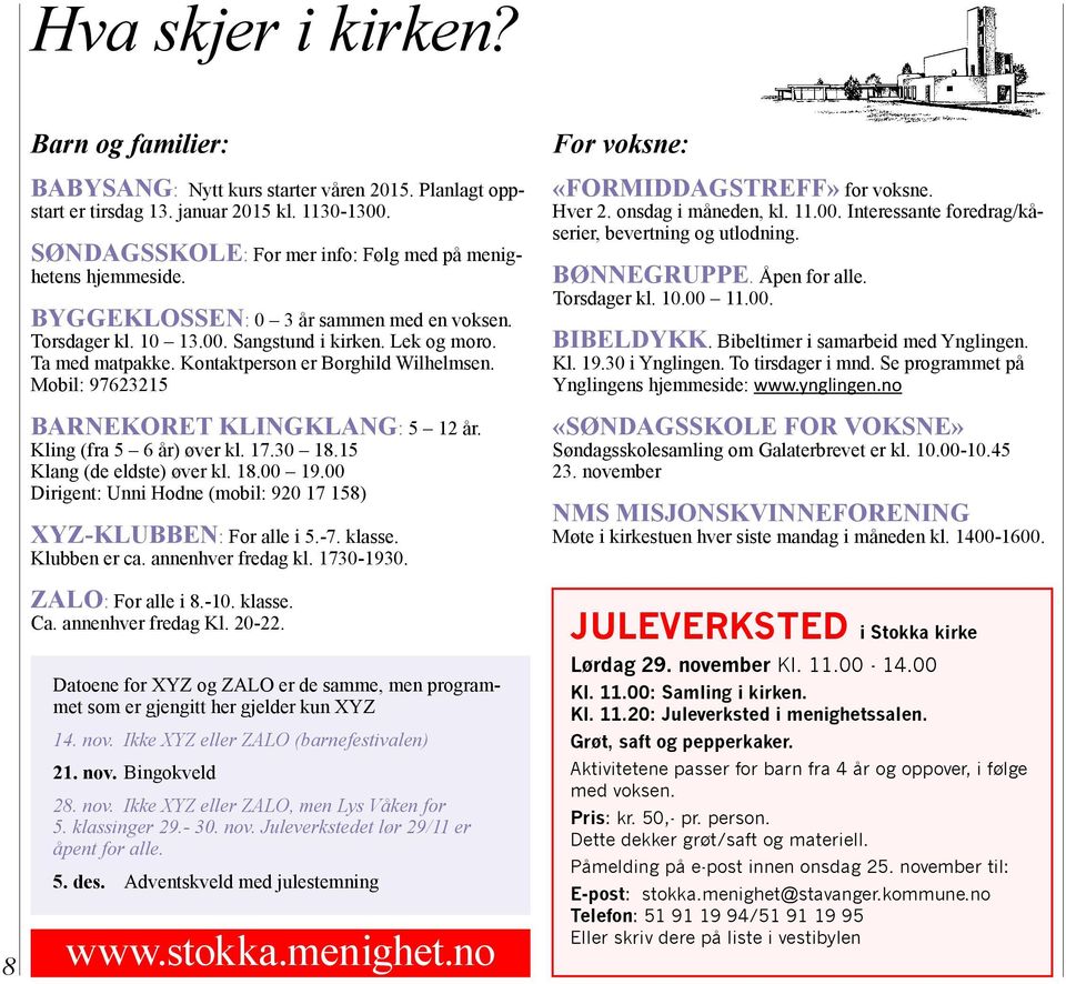 Klig (fra 5 6 år) øver kl. 17.30 18.15 Klag (de eldste) øver kl. 18.00 19.00 Diriget: Ui Hode (mobil: 920 17 158) XYZ-KLUBBEN: For alle i 5.-7. klasse. Klubbe er ca. aehver fredag kl. 1730-1930.