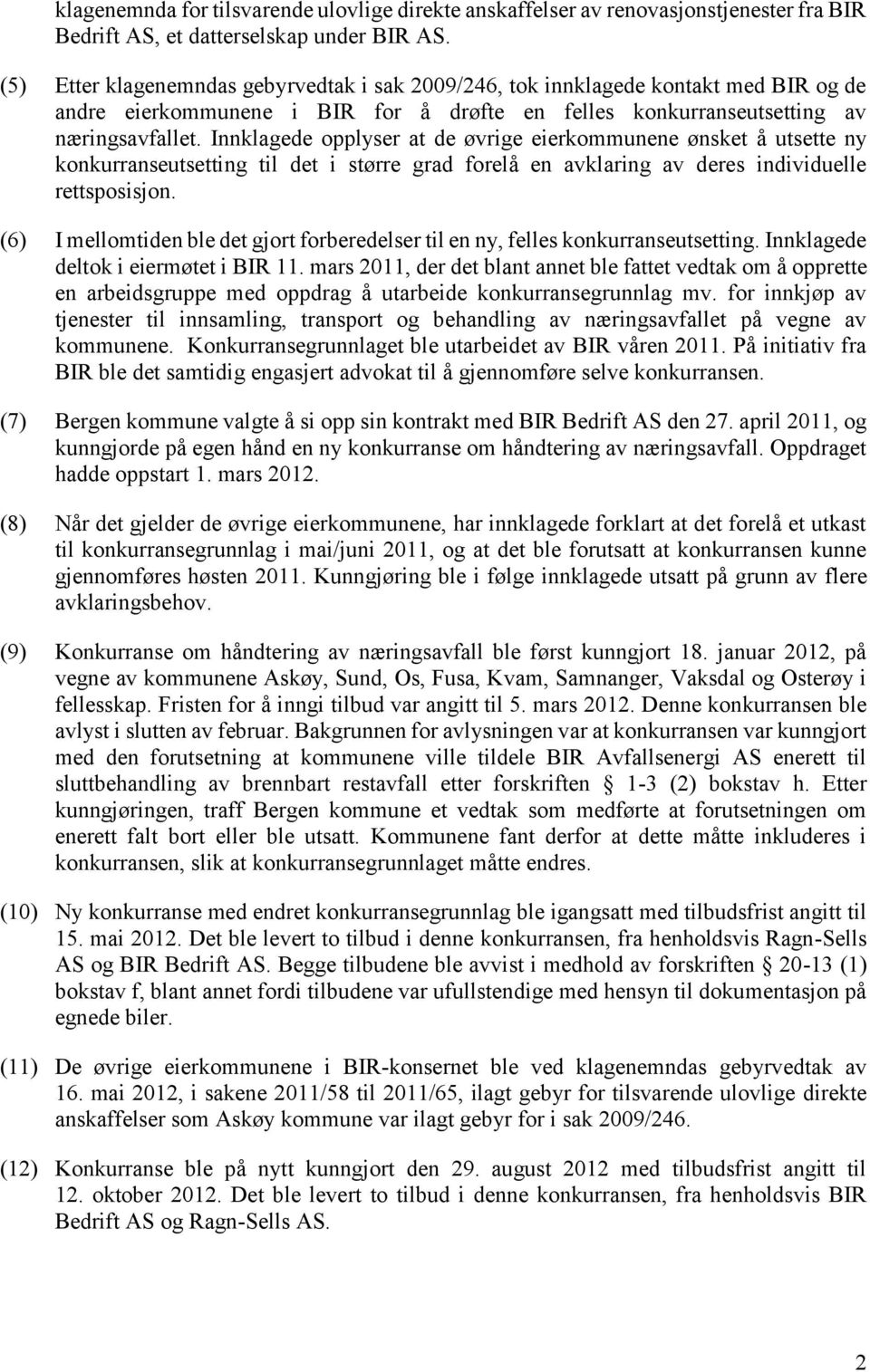 Innklagede opplyser at de øvrige eierkommunene ønsket å utsette ny konkurranseutsetting til det i større grad forelå en avklaring av deres individuelle rettsposisjon.