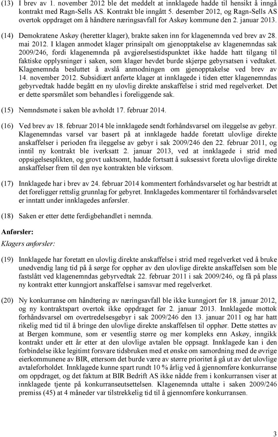 (14) Demokratene Askøy (heretter klager), brakte saken inn for klagenemnda ved brev av 28. mai 2012.