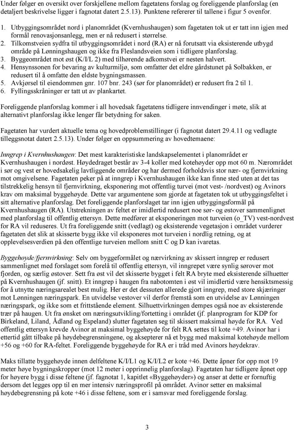 Utbyggingsområdet nord i planområdet (Kvernhushaugen) som fagetaten tok ut er tatt inn igjen med formål renovasjonsanlegg, men er nå redusert i størrelse. 2.