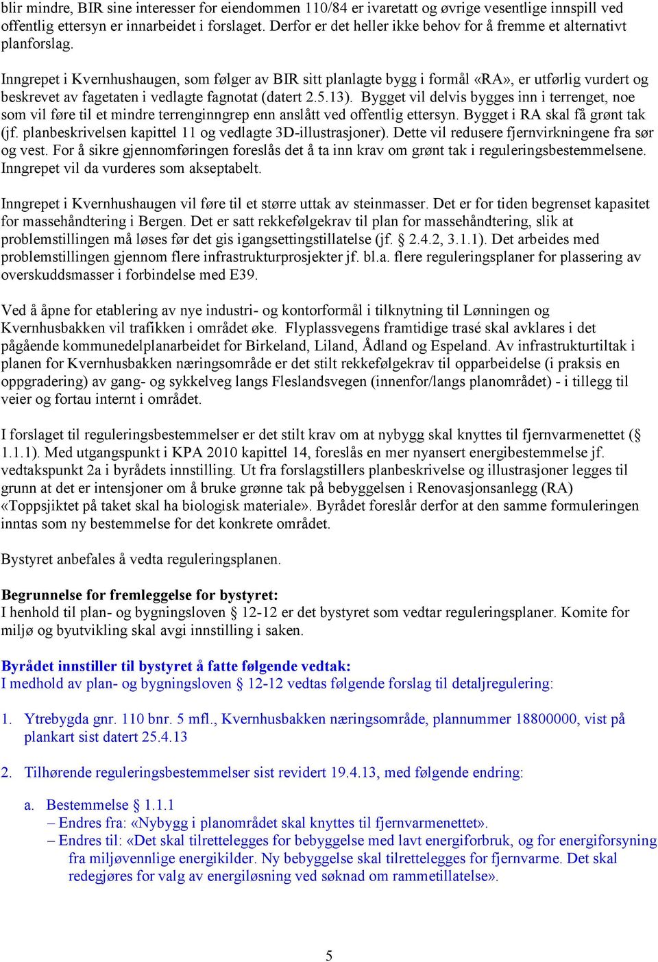 Inngrepet i Kvernhushaugen, som følger av BIR sitt planlagte bygg i formål «RA», er utførlig vurdert og beskrevet av fagetaten i vedlagte fagnotat (datert 2.5.13).