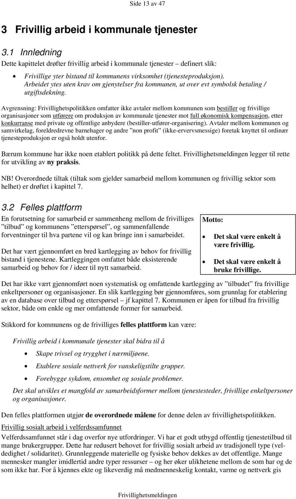 Arbeidet ytes uten krav om gjenytelser fra kommunen, ut over evt symbolsk betaling / utgiftsdekning.