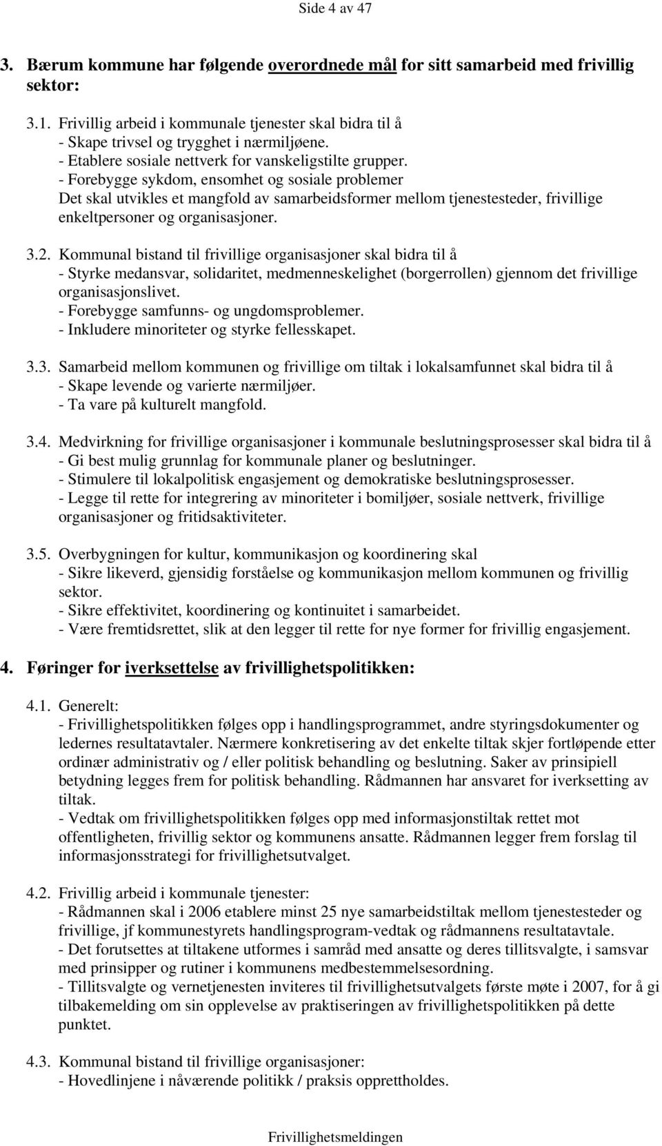 - Forebygge sykdom, ensomhet og sosiale problemer Det skal utvikles et mangfold av samarbeidsformer mellom tjenestesteder, frivillige enkeltpersoner og organisasjoner. 3.2.