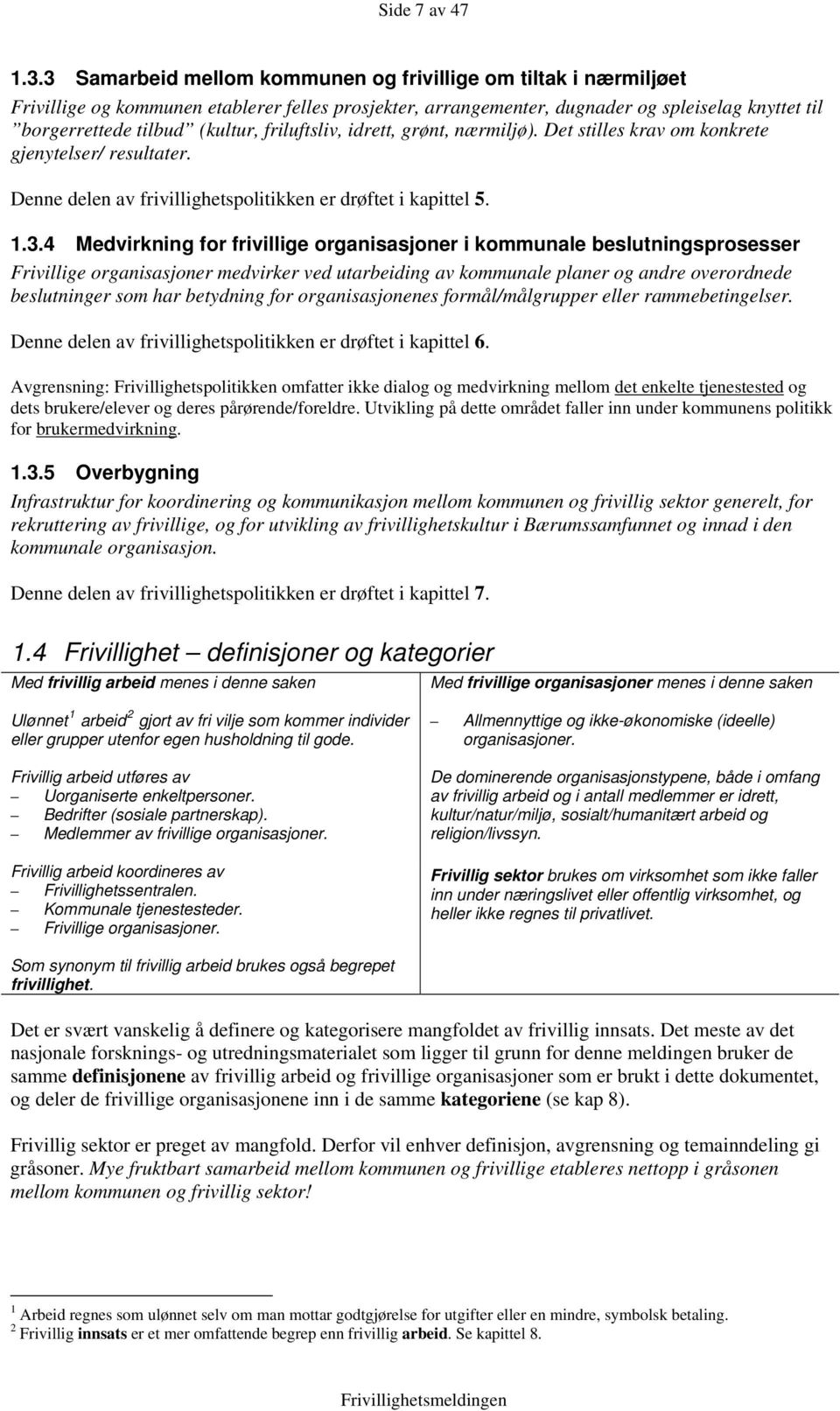 friluftsliv, idrett, grønt, nærmiljø). Det stilles krav om konkrete gjenytelser/ resultater. Denne delen av frivillighetspolitikken er drøftet i kapittel 5. 1.3.