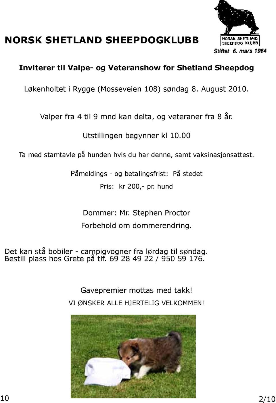 00 Ta med stamtavle på hunden hvis du har denne, samt vaksinasjonsattest. Påmeldings - og betalingsfrist: På stedet Pris: kr 200,- pr. hund Dommer: Mr.