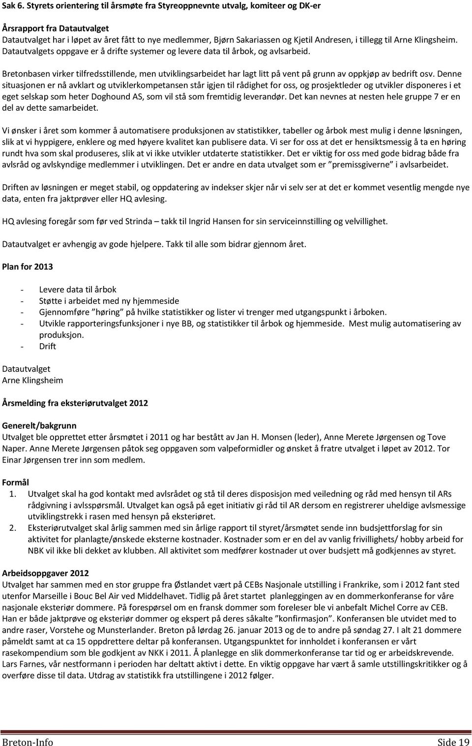 i tillegg til Arne Klingsheim. Datautvalgets oppgave er å drifte systemer og levere data til årbok, og avlsarbeid.