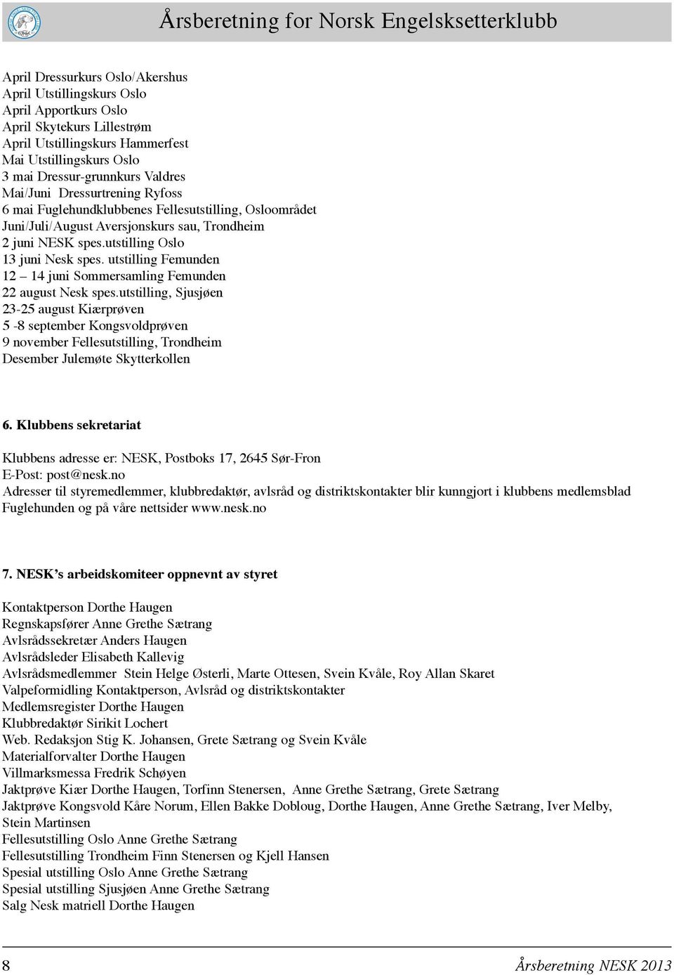 spes.utstilling Oslo 13 juni Nesk spes. utstilling Femunden 12 14 juni Sommersamling Femunden 22 august Nesk spes.