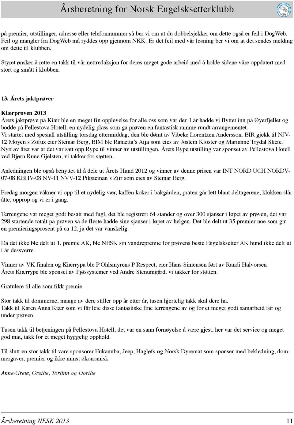 Styret ønsker å rette en takk til vår nettredaksjon for deres meget gode arbeid med å holde sidene våre oppdatert med stort og smått i klubben. 13.