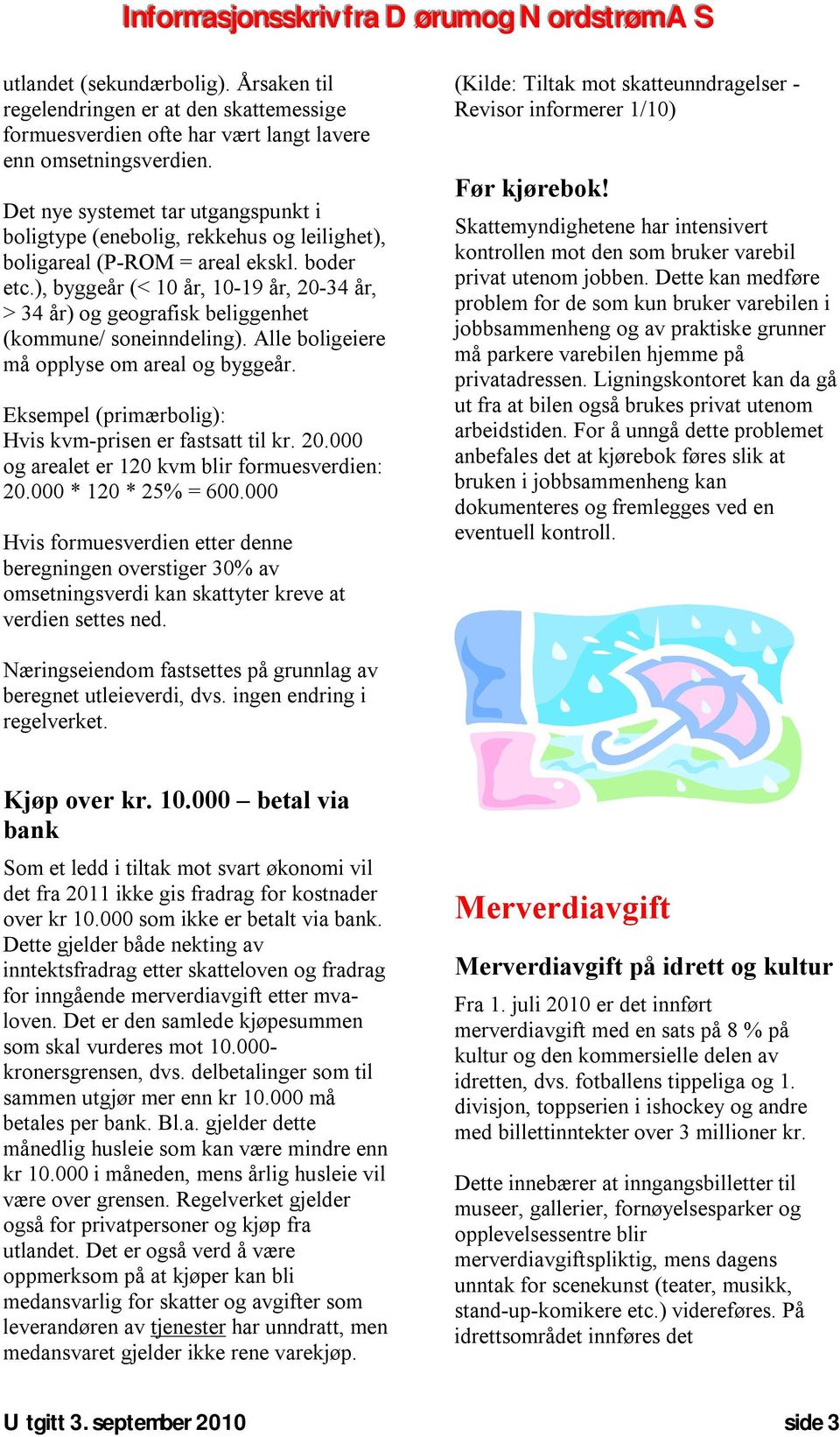 ), byggeår (< 10 år, 10-19 år, 20-34 år, > 34 år) og geografisk beliggenhet (kommune/ soneinndeling). Alle boligeiere må opplyse om areal og byggeår.