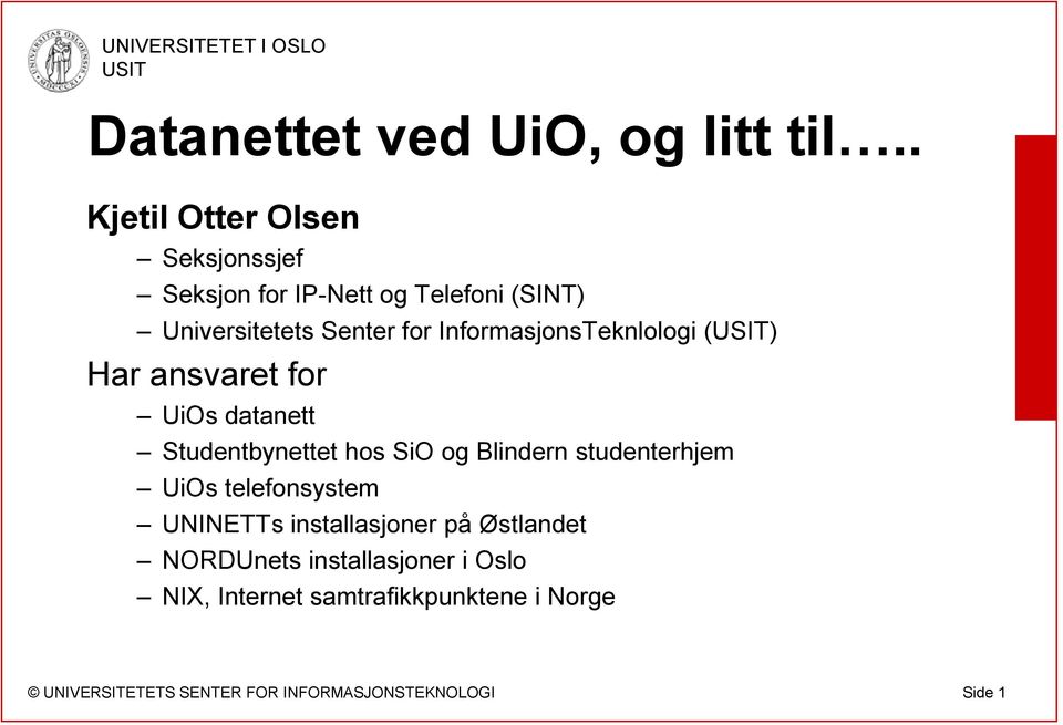 Senter for InformasjonsTeknlologi () Har ansvaret for UiOs datanett Studentbynettet hos SiO