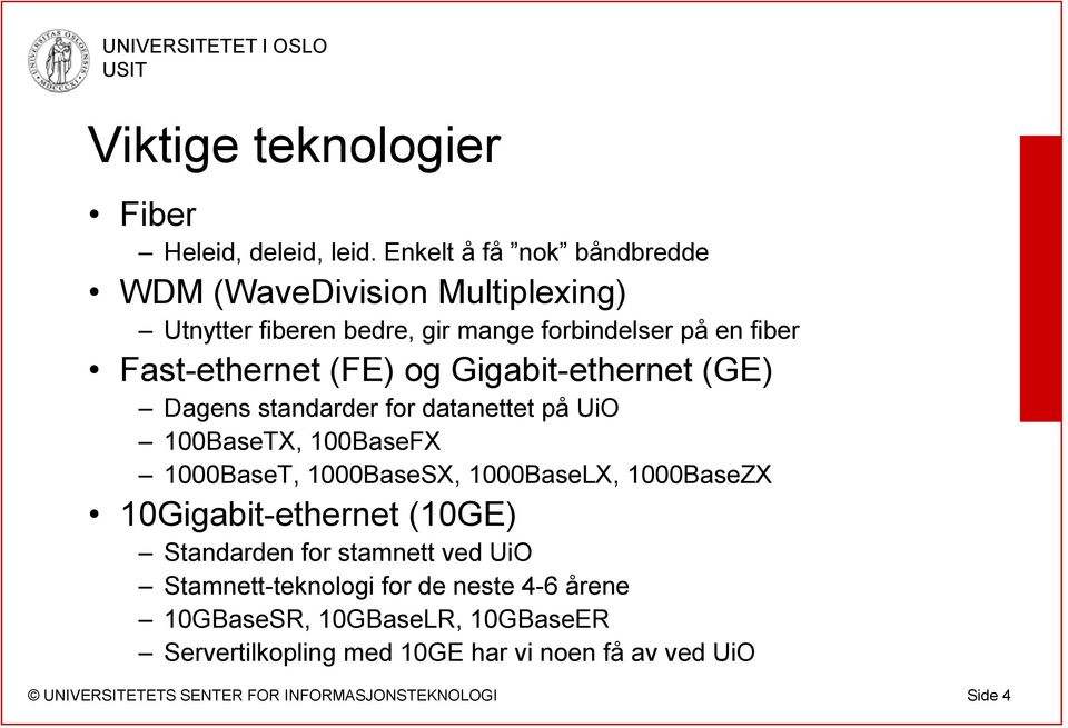 Fast-ethernet (FE) og Gigabit-ethernet (GE) Dagens standarder for datanettet på UiO 100BaseTX, 100BaseFX 1000BaseT,