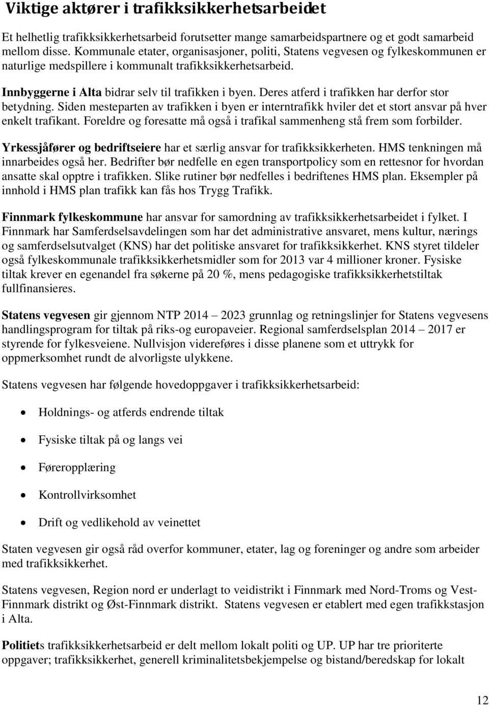 Deres atferd i trafikken har derfor stor betydning. Siden mesteparten av trafikken i byen er interntrafikk hviler det et stort ansvar på hver enkelt trafikant.