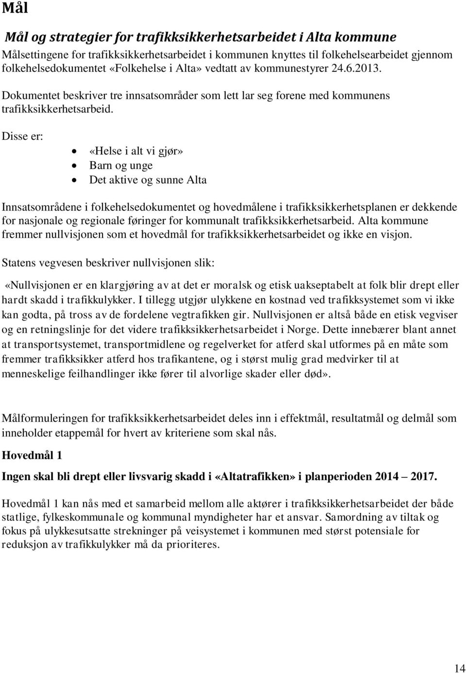 Disse er: «Helse i alt vi gjør» Barn og unge Det aktive og sunne Alta Innsatsområdene i folkehelsedokumentet og hovedmålene i trafikksikkerhetsplanen er dekkende for nasjonale og regionale føringer