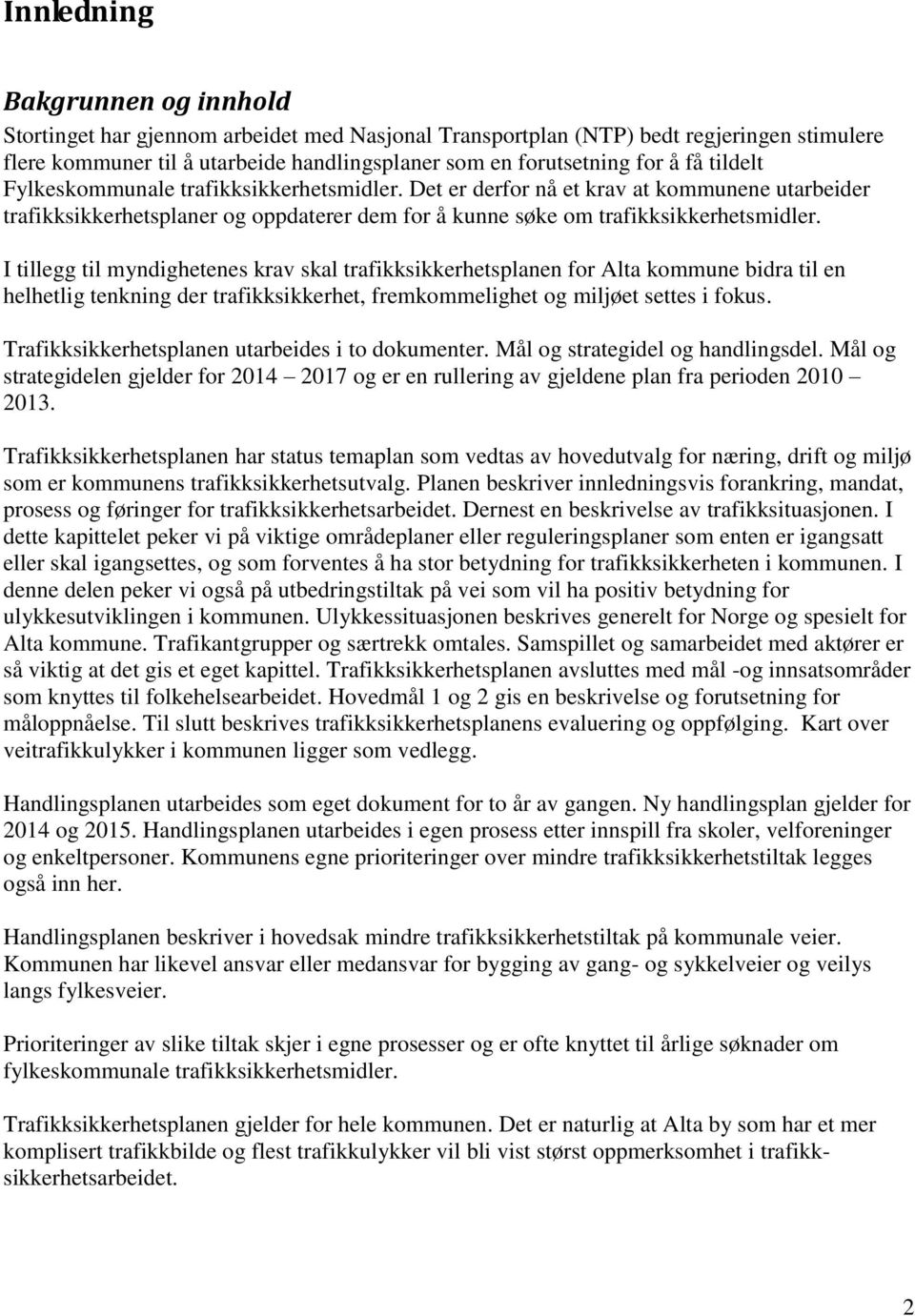 I tillegg til myndighetenes krav skal trafikksikkerhetsplanen for Alta kommune bidra til en helhetlig tenkning der trafikksikkerhet, fremkommelighet og miljøet settes i fokus.