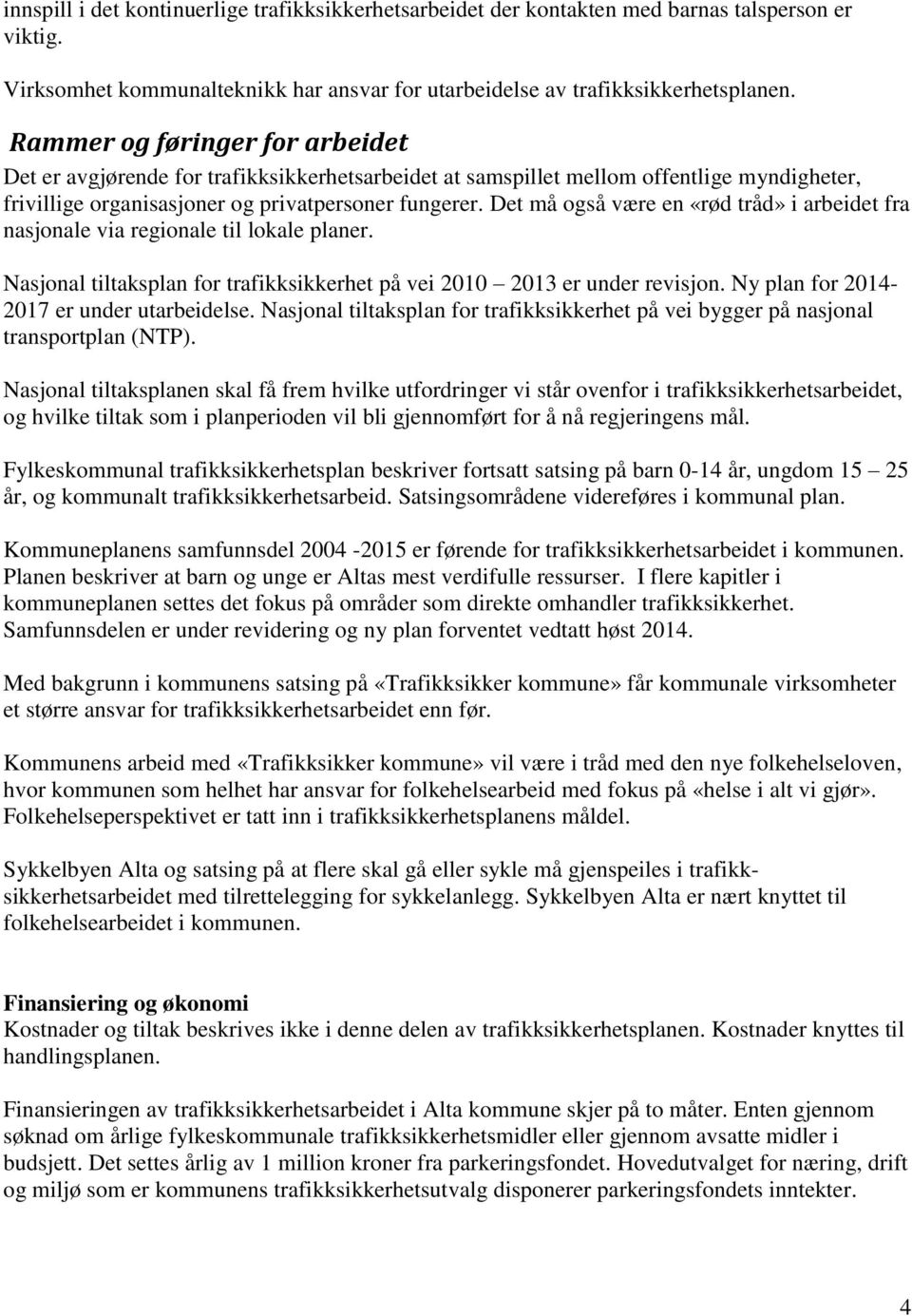 Det må også være en «rød tråd» i arbeidet fra nasjonale via regionale til lokale planer. Nasjonal tiltaksplan for trafikksikkerhet på vei 2010 2013 er under revisjon.